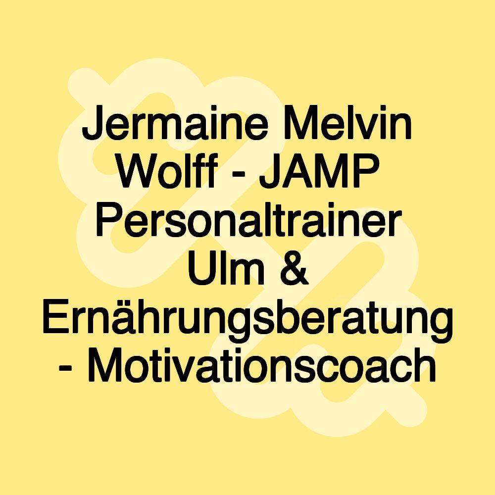 Jermaine Melvin Wolff - JAMP Personaltrainer Ulm & Ernährungsberatung - Motivationscoach