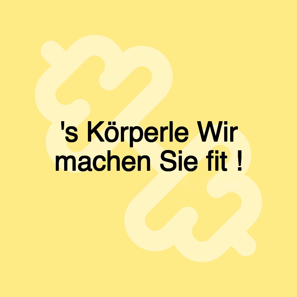 's Körperle Wir machen Sie fit !