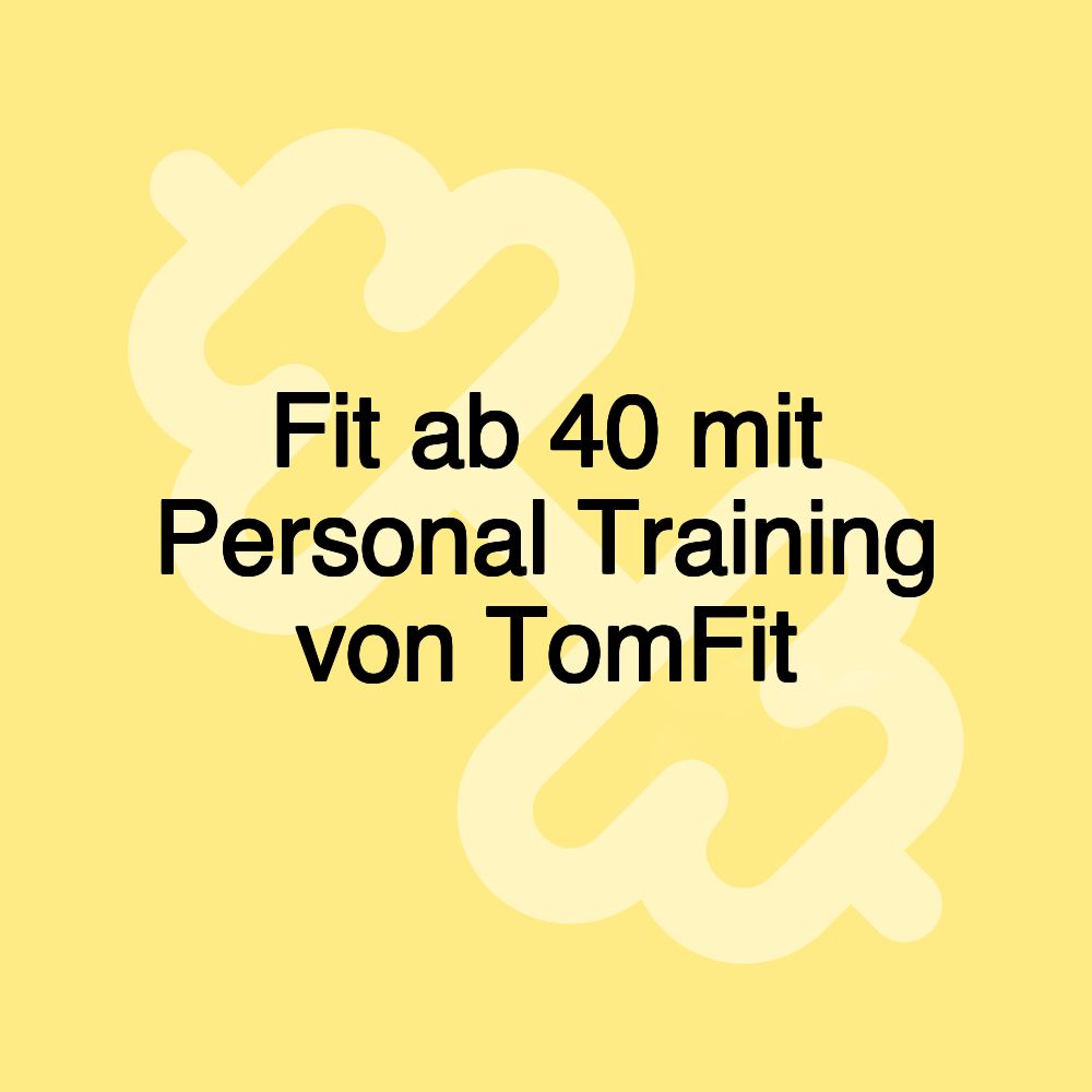Fit ab 40 mit Personal Training von TomFit