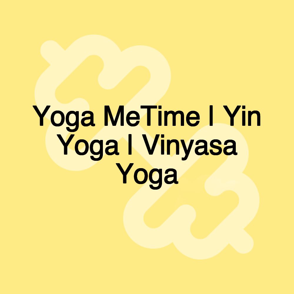 Yoga MeTime | Yin Yoga | Vinyasa Yoga Yoga MeTime | Yin Yoga | Vinyasa Yoga