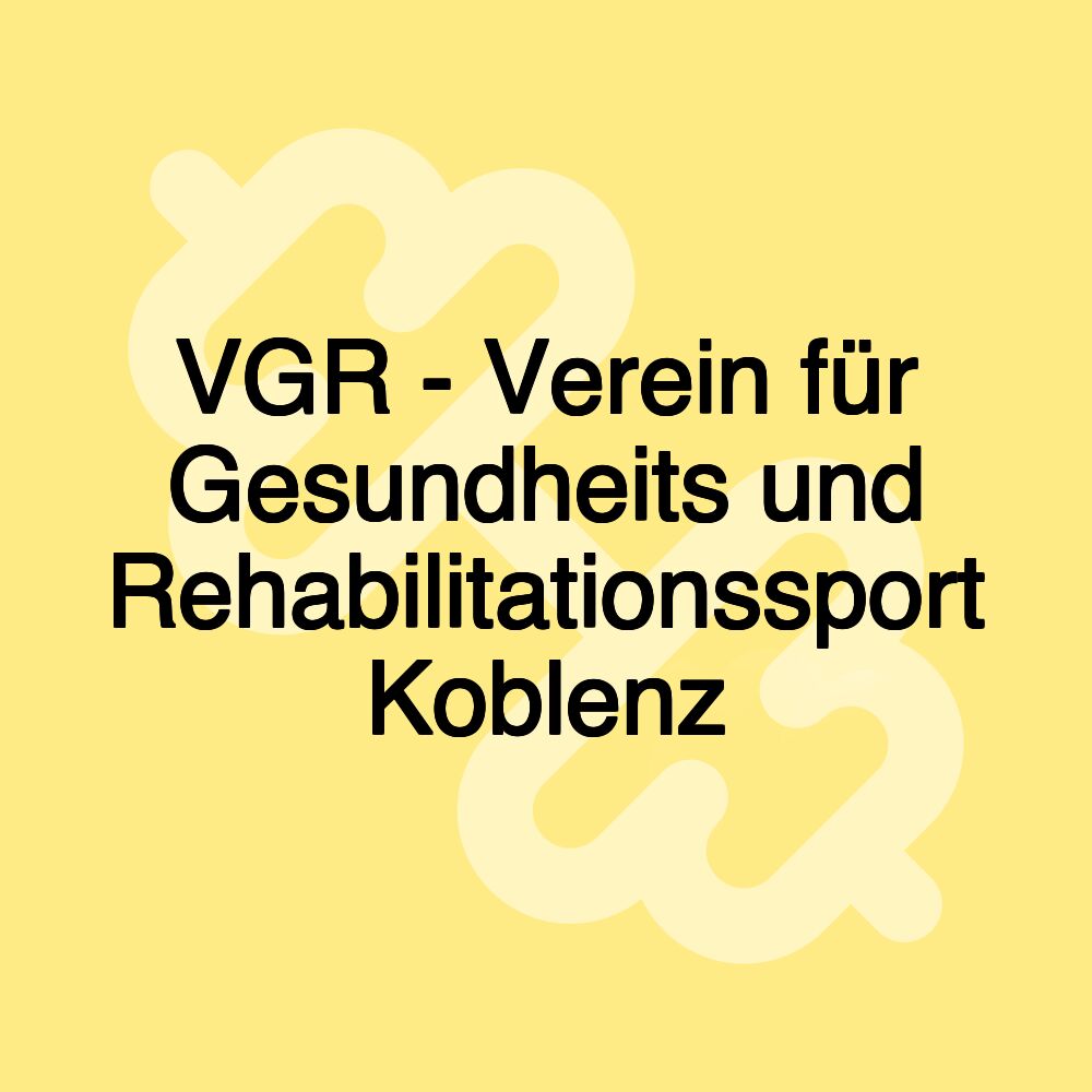VGR - Verein für Gesundheits und Rehabilitationssport Koblenz VGR - Verein für Gesundheits und Rehabilitationssport Koblenz