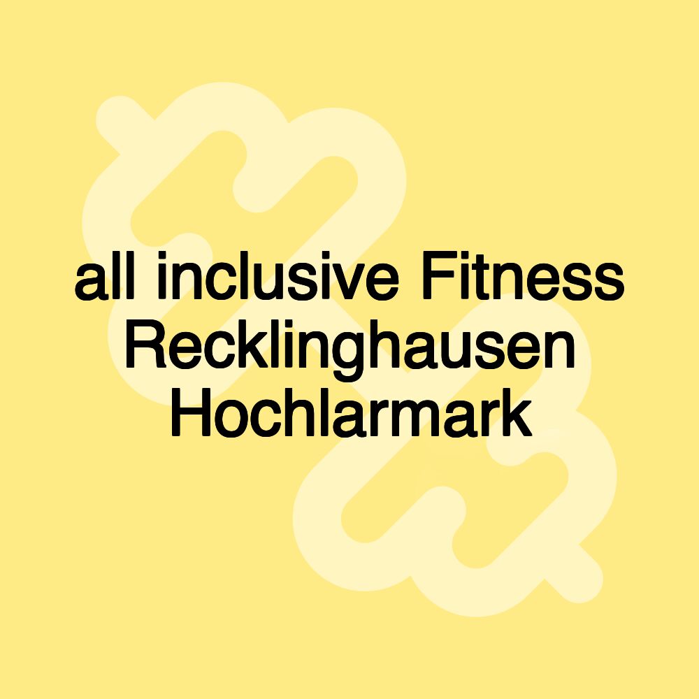 all inclusive Fitness Recklinghausen Hochlarmark all inclusive Fitness Recklinghausen Hochlarmark