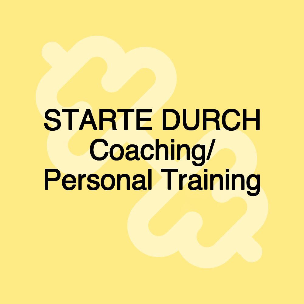 STARTE DURCH Coaching/ Personal Training STARTE DURCH Coaching/ Personal Training