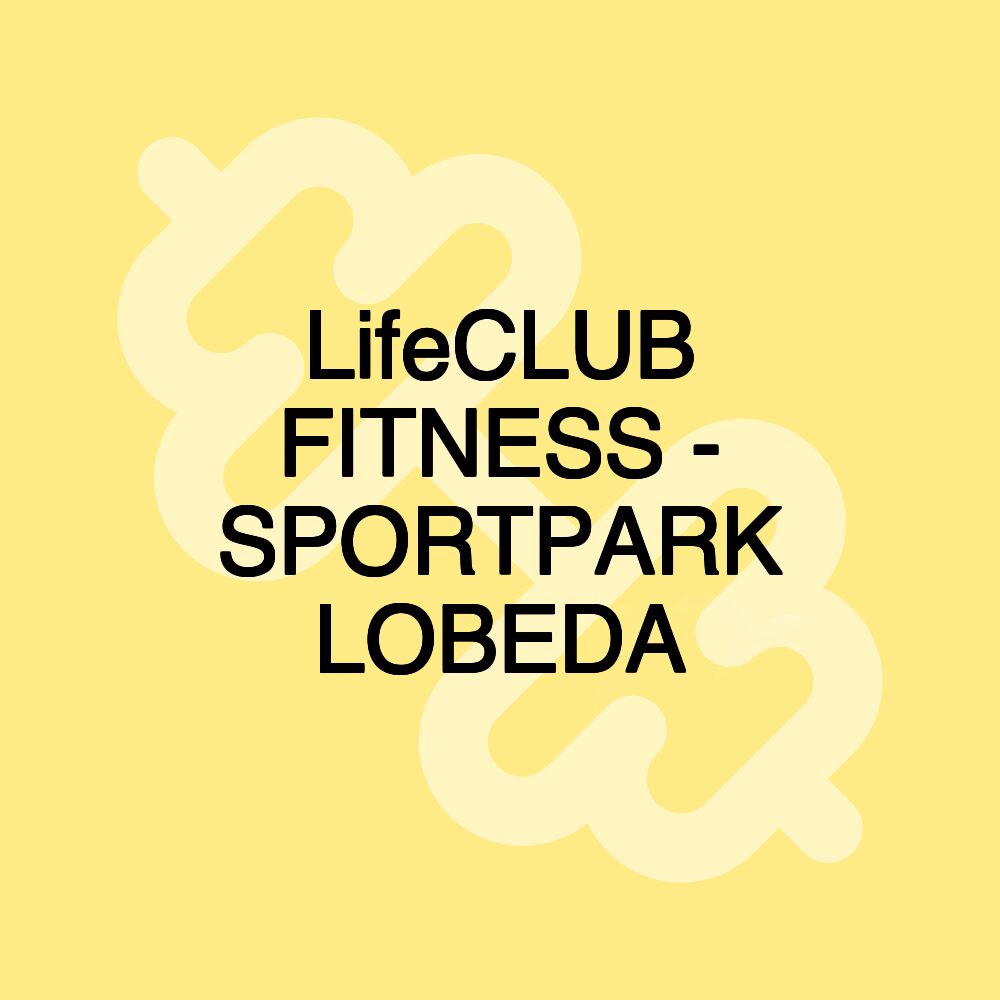 LifeCLUB FITNESS - SPORTPARK LOBEDA