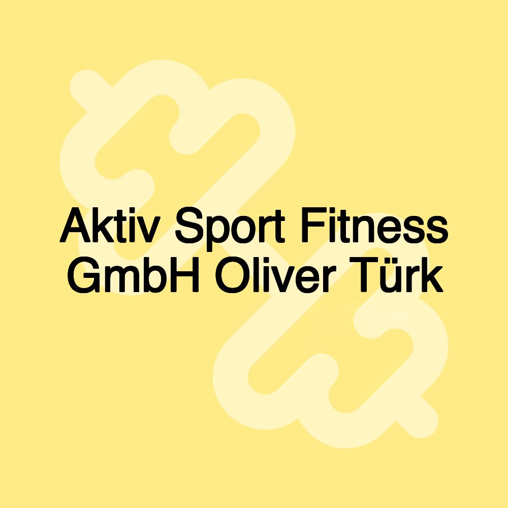 Aktiv Sport Fitness GmbH Oliver Türk Aktiv Sport Fitness GmbH Oliver Türk