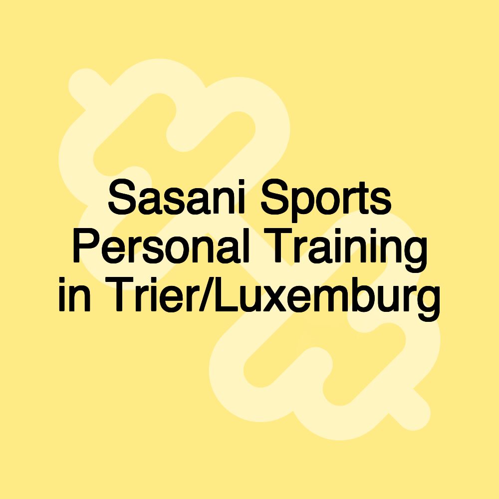 Sasani Sports Personal Training in Trier/Luxemburg Sasani Sports Personal Training in Trier/Luxemburg