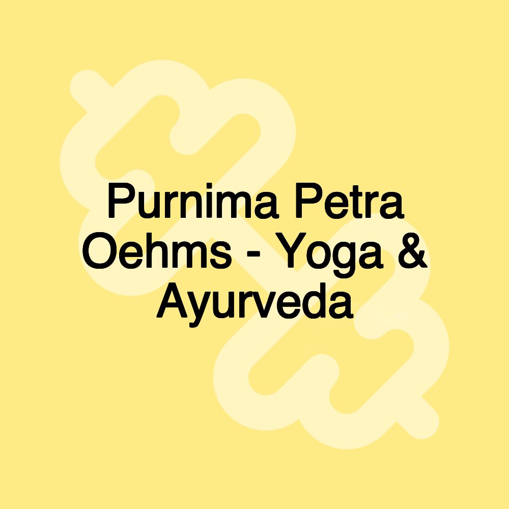 Purnima Petra Oehms - Yoga & Ayurveda Purnima Petra Oehms - Yoga & Ayurveda