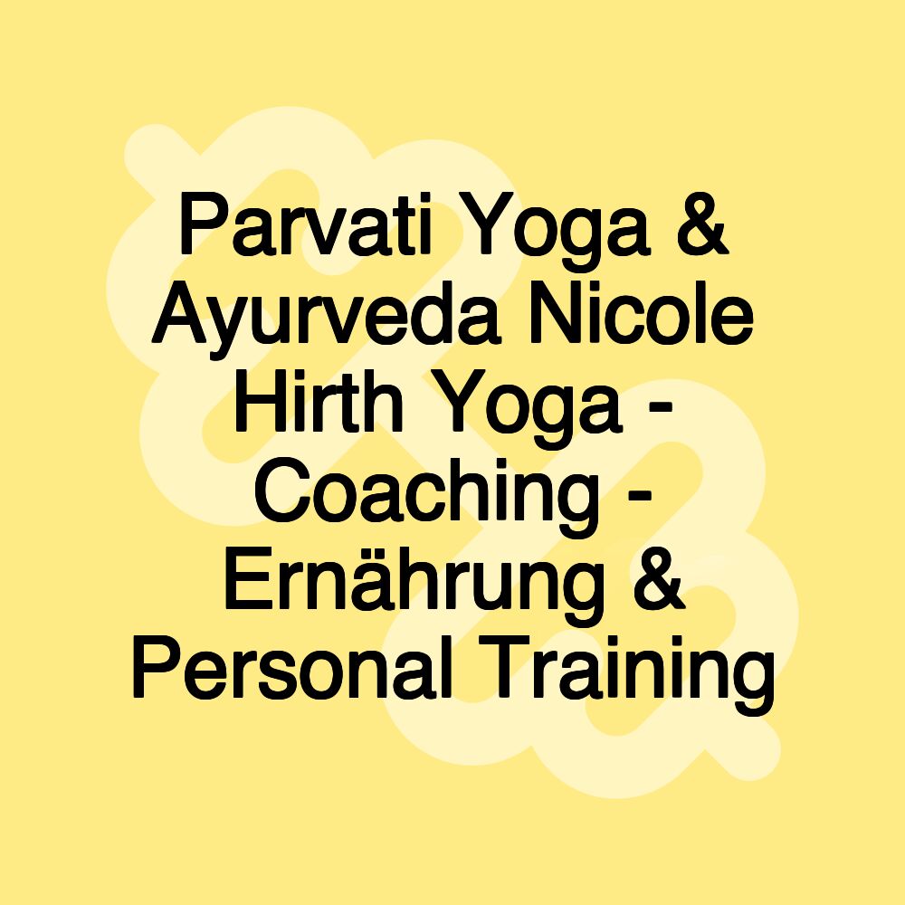 Parvati Yoga & Ayurveda Nicole Hirth Yoga - Coaching - Ernährung & Personal Training Parvati Yoga & Ayurveda Nicole Hirth Yoga - Coaching - Ernährung & Personal Training