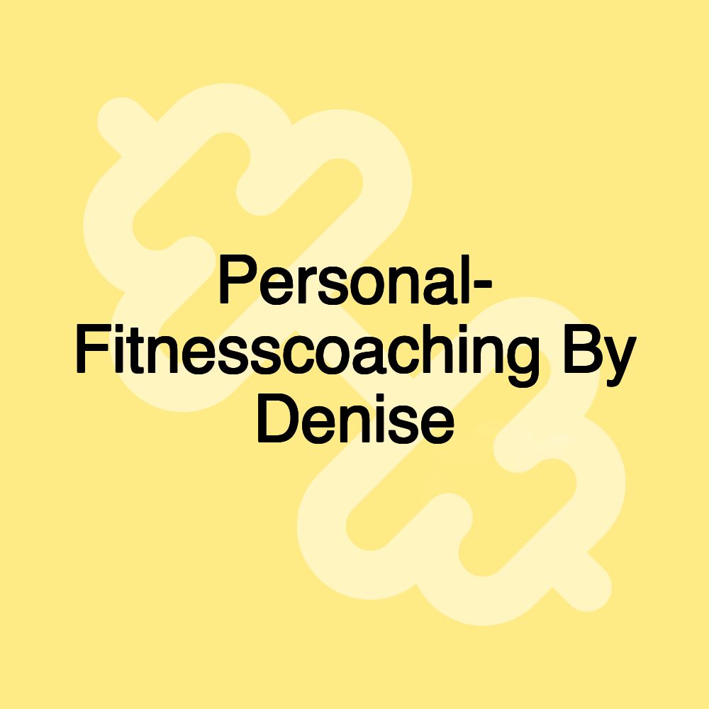 Personal- Fitnesscoaching By Denise Personal- Fitnesscoaching By Denise