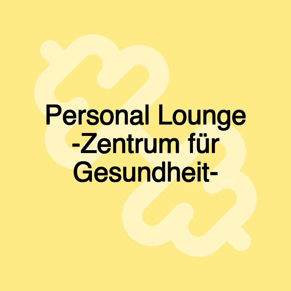 Personal Lounge -Zentrum für Gesundheit-