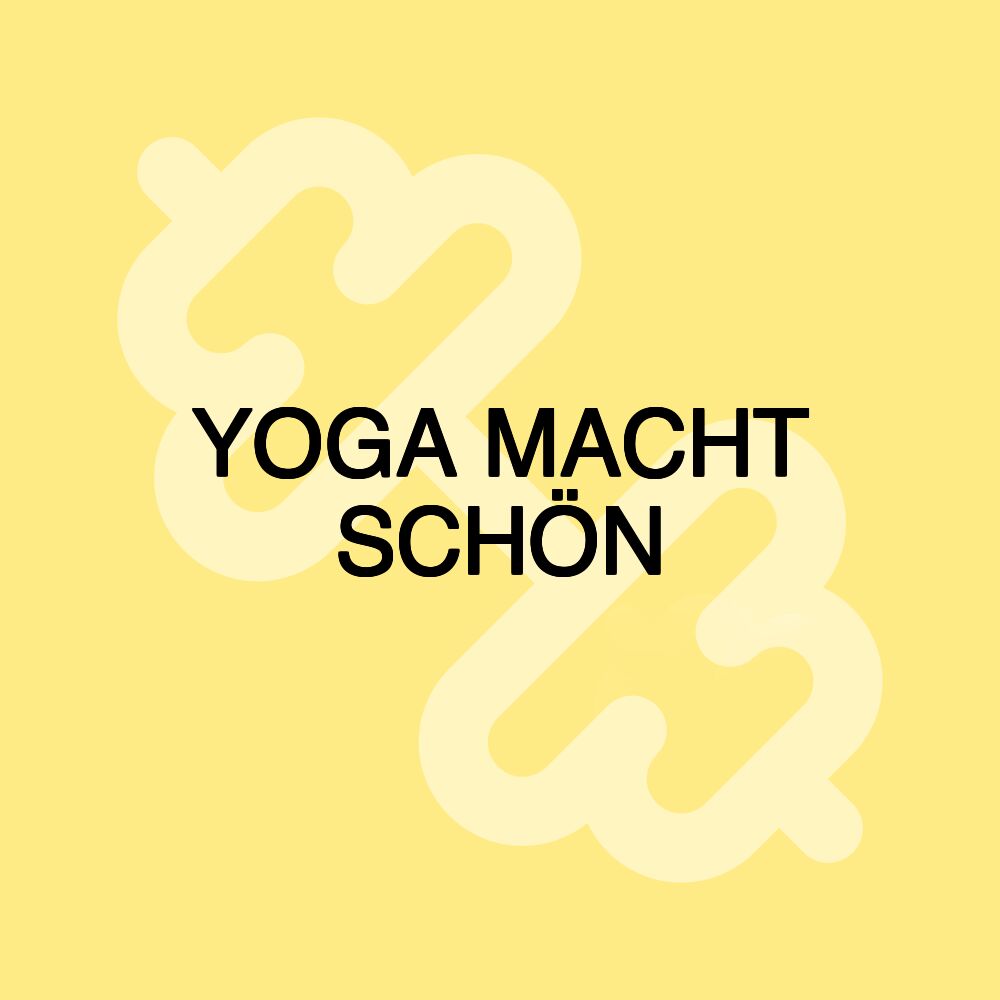YOGA MACHT SCHÖN YOGA MACHT SCHÖN