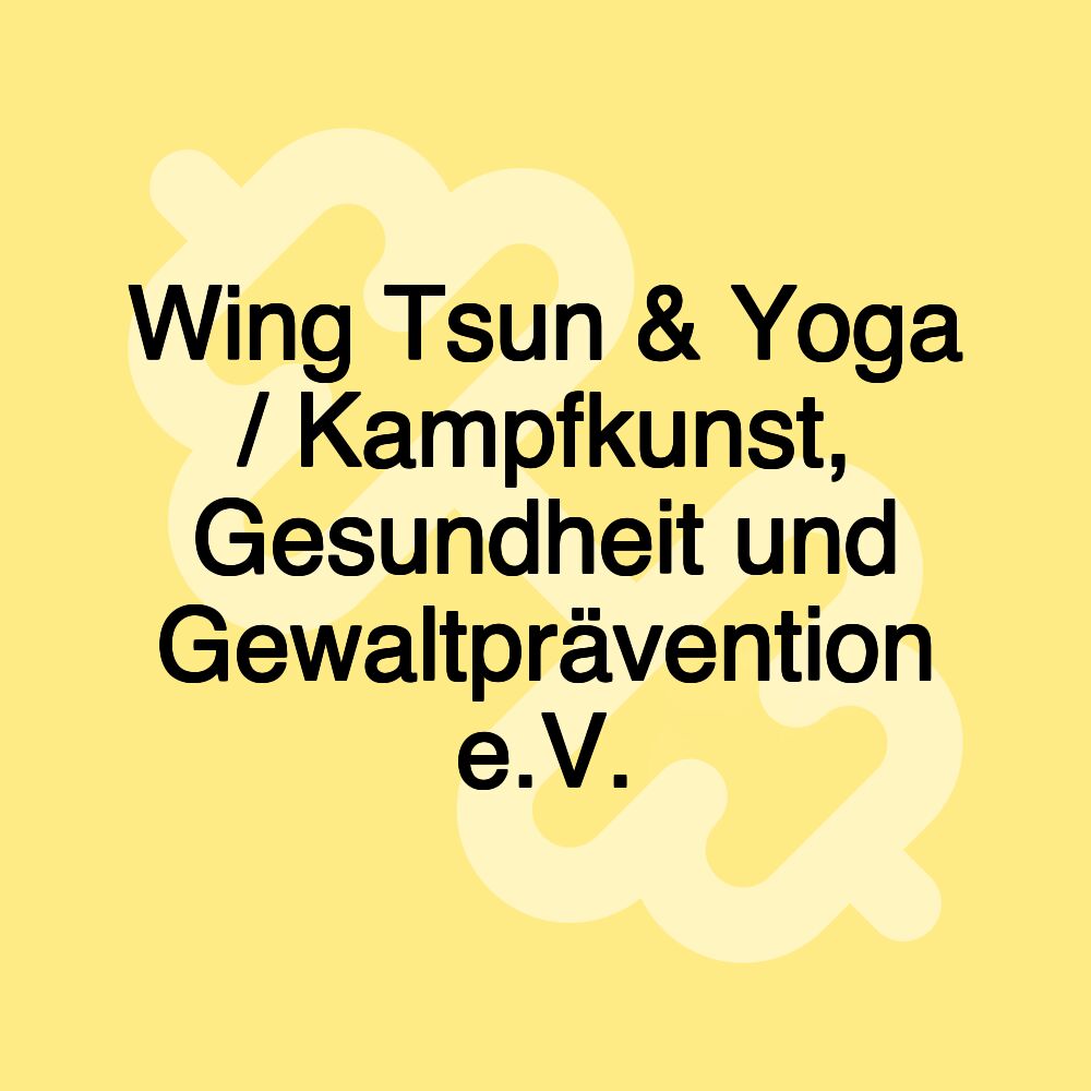 Wing Tsun & Yoga / Kampfkunst, Gesundheit und Gewaltprävention e.V. Wing Tsun & Yoga / Kampfkunst, Gesundheit und Gewaltprävention e.V.
