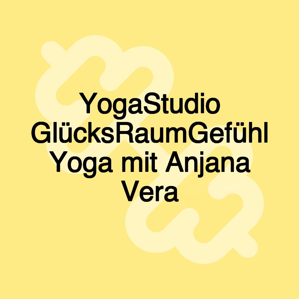 YogaStudio GlücksRaumGefühl Yoga mit Anjana Vera YogaStudio GlücksRaumGefühl Yoga mit Anjana Vera