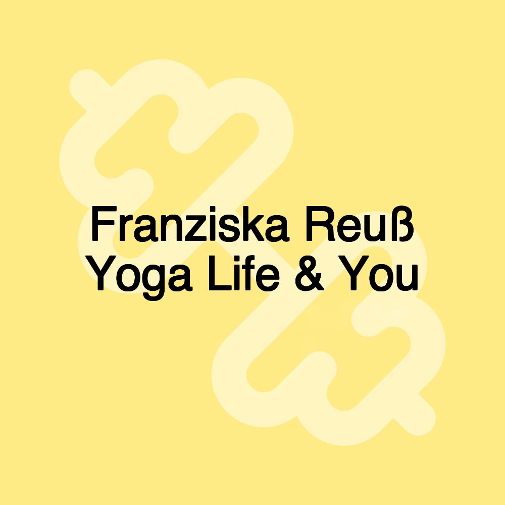 Franziska Reuß Yoga Life & You