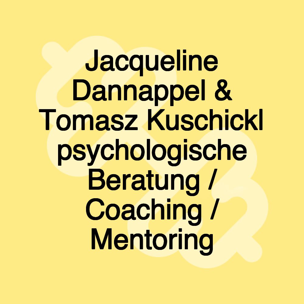 Jacqueline Dannappel & Tomasz Kuschick| psychologische Beratung / Coaching / Mentoring Jacqueline Dannappel & Tomasz Kuschick| psychologische Beratung / Coaching / Mentoring