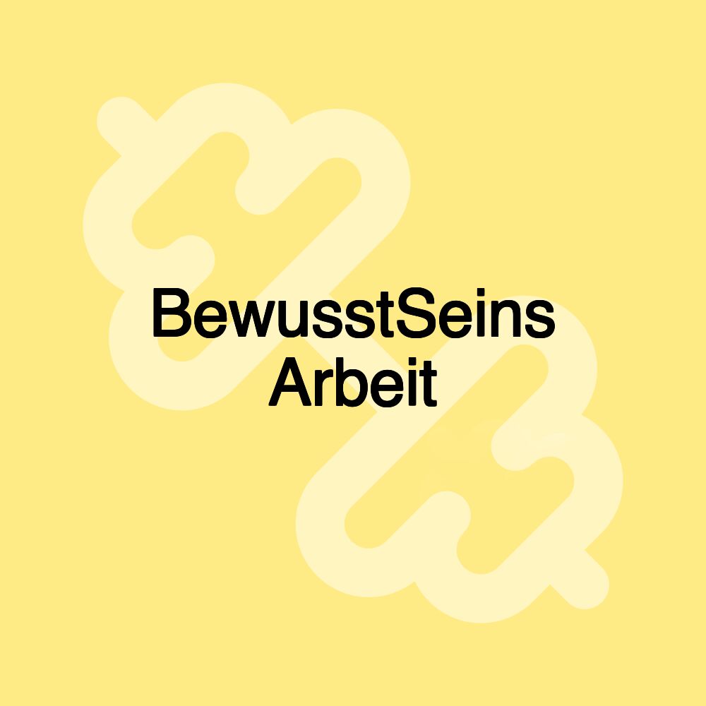BewusstSeins Arbeit
