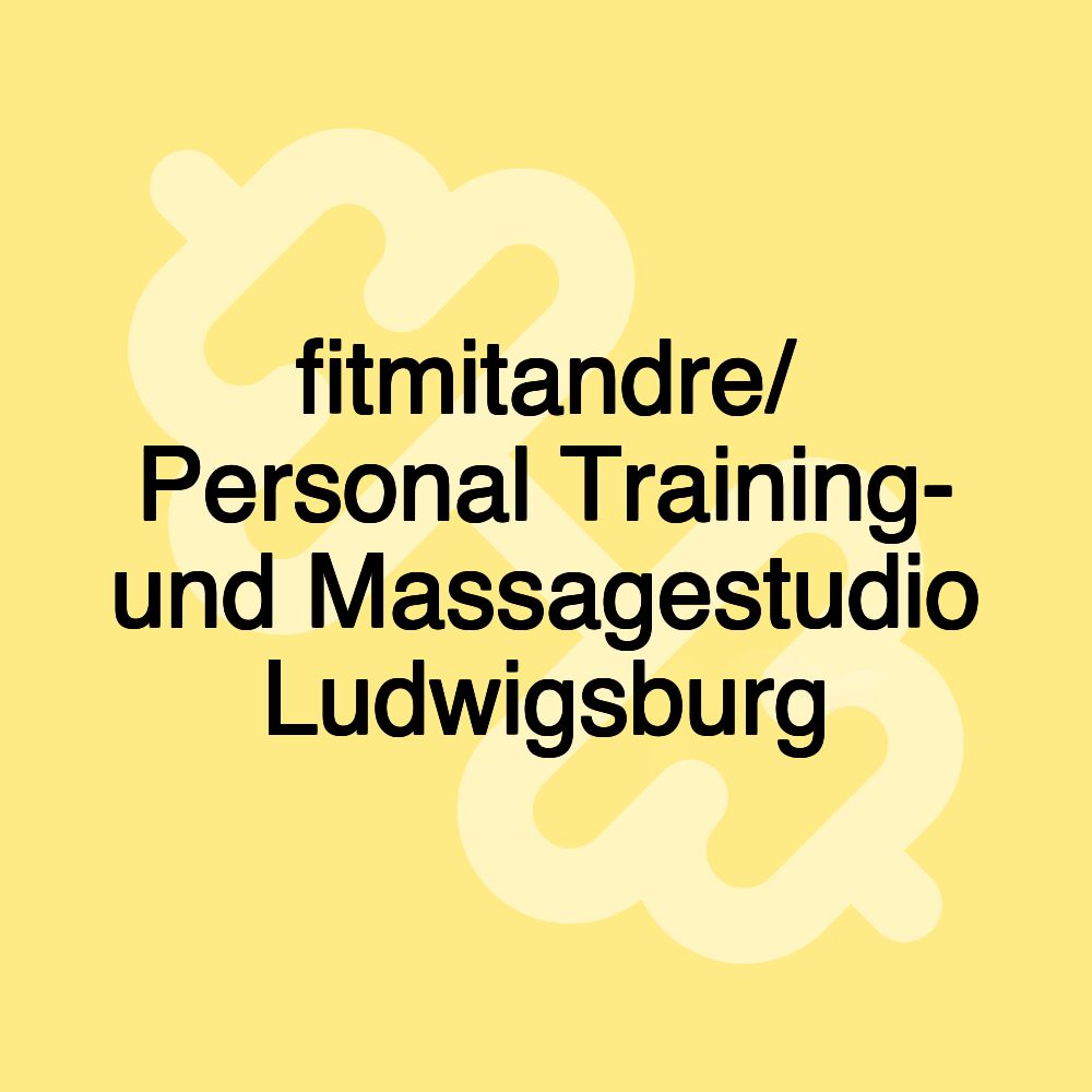 fitmitandre/ Personal Training- und Massagestudio Ludwigsburg fitmitandre/ Personal Training- und Massagestudio Ludwigsburg