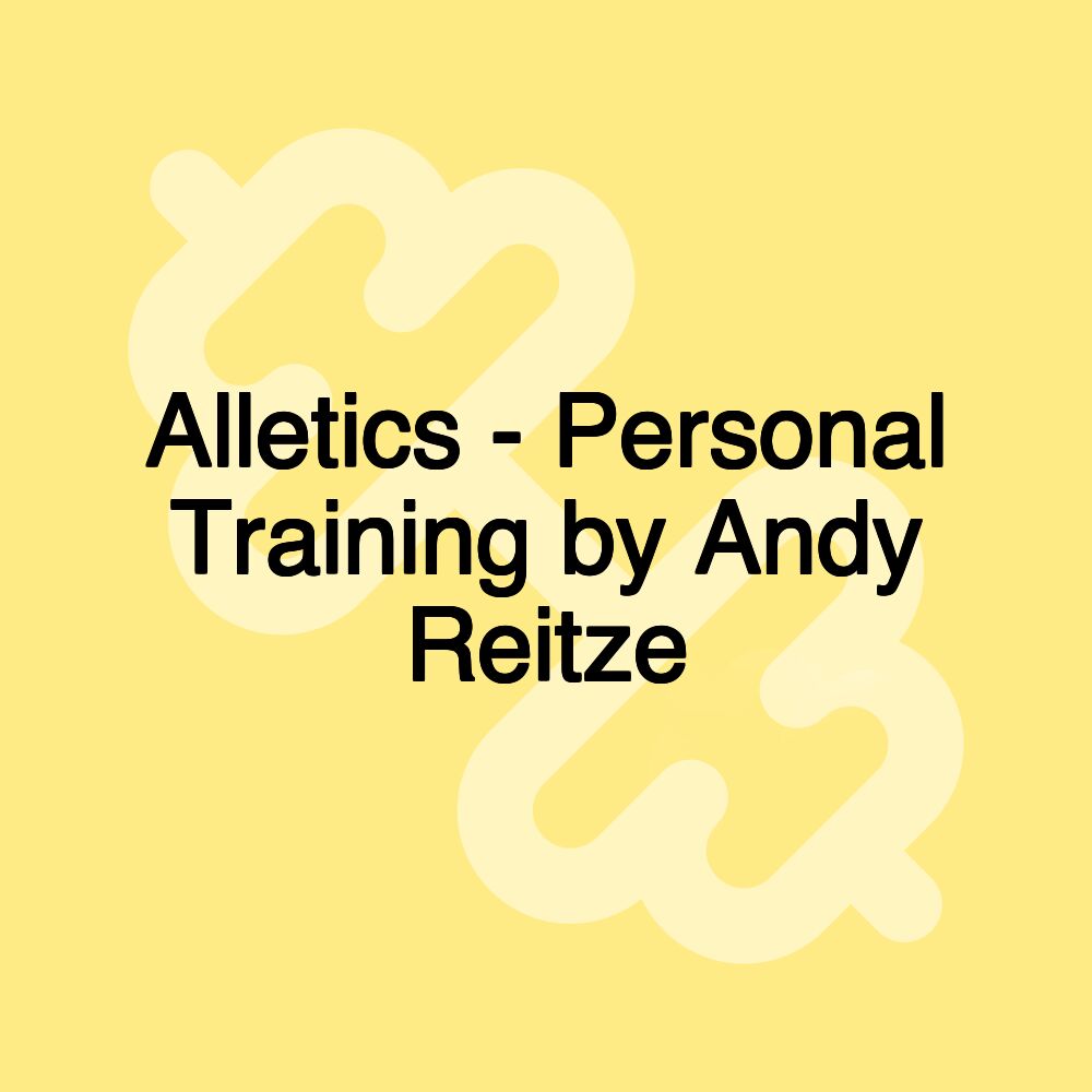 Alletics - Personal Training by Andy Reitze Alletics - Personal Training by Andy Reitze
