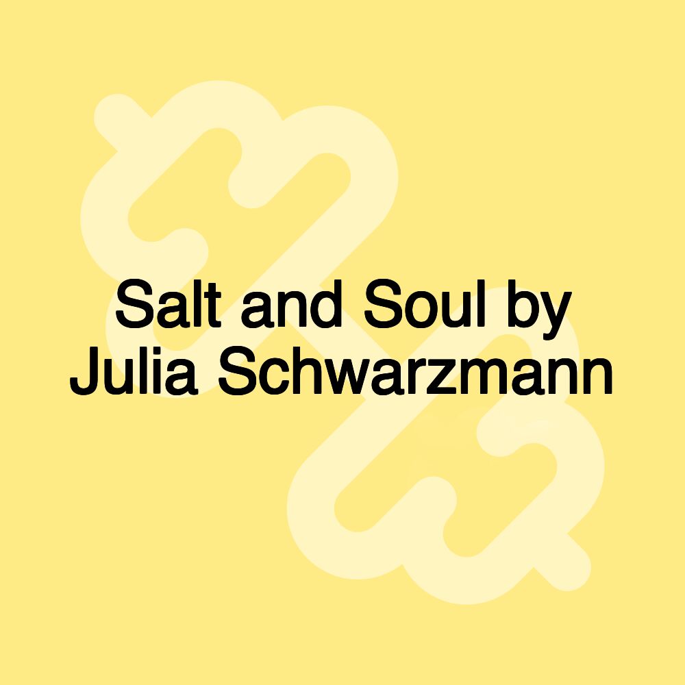 Salt and Soul by Julia Schwarzmann