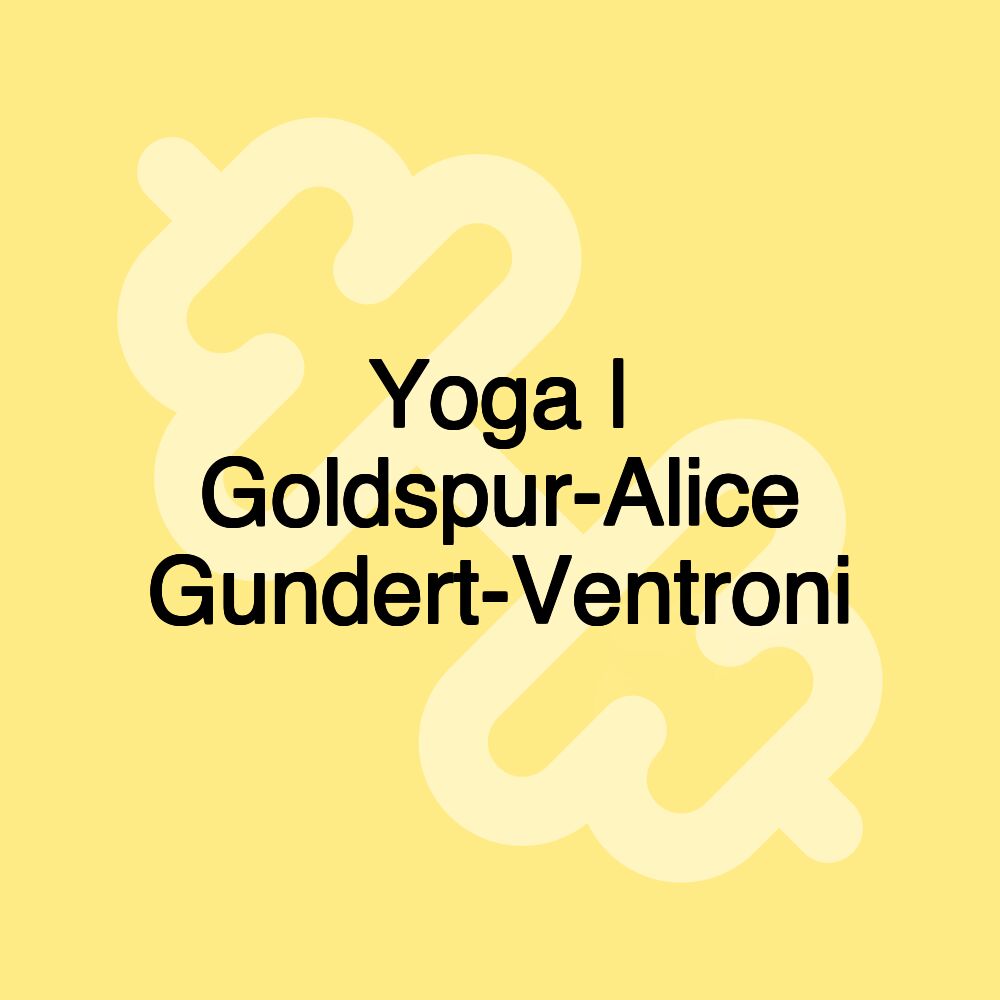 Yoga | Goldspur-Alice Gundert-Ventroni Yoga | Goldspur-Alice Gundert-Ventroni