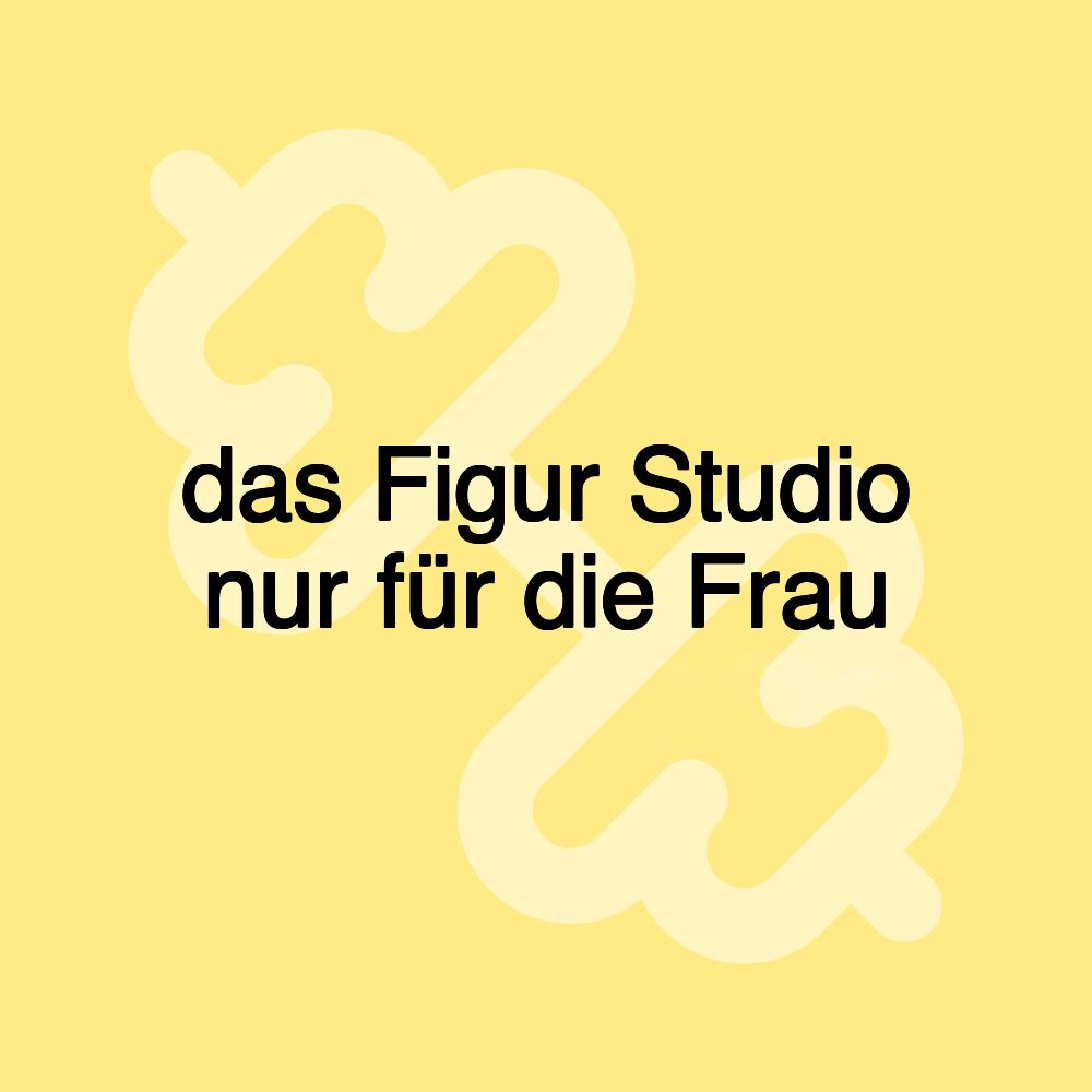 das Figur Studio nur für die Frau