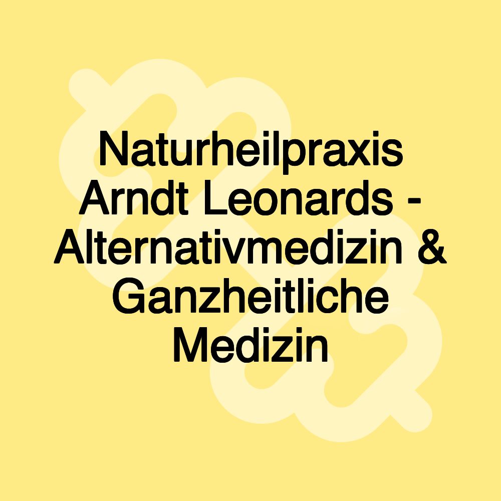 Naturheilpraxis Arndt Leonards - Alternativmedizin & Ganzheitliche Medizin Naturheilpraxis Arndt Leonards - Alternativmedizin & Ganzheitliche Medizin