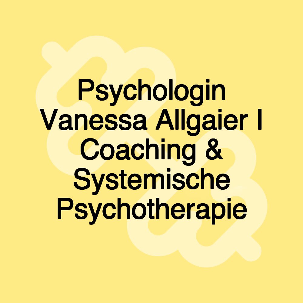 Psychologin Vanessa Allgaier I Coaching & Systemische Psychotherapie Psychologin Vanessa Allgaier I Coaching & Systemische Psychotherapie