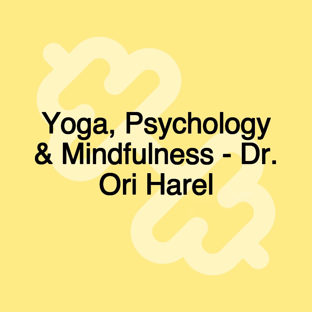 Yoga, Psychology & Mindfulness - Dr. Ori Harel