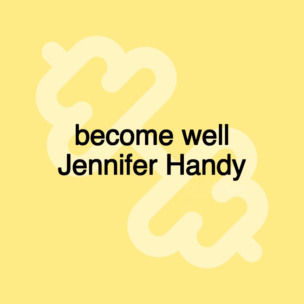 become well Jennifer Handy
