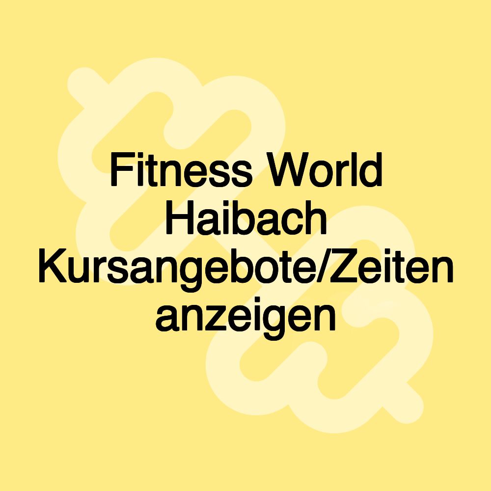 Fitness World Haibach Kursangebote/Zeiten anzeigen Fitness World Haibach Kursangebote/Zeiten anzeigen