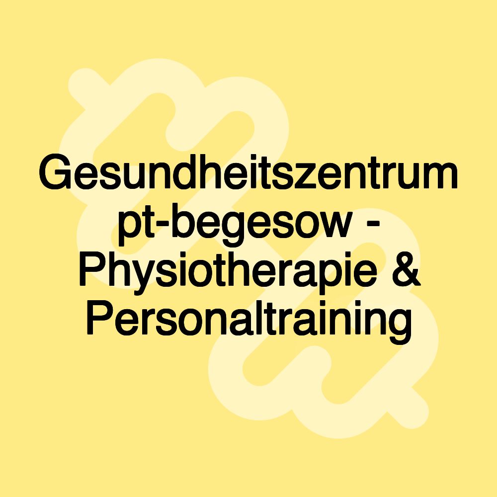 Gesundheitszentrum pt-begesow - Physiotherapie & Personaltraining Gesundheitszentrum pt-begesow - Physiotherapie & Personaltraining