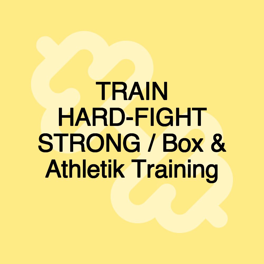 TRAIN HARD-FIGHT STRONG / Box & Athletik Training TRAIN HARD-FIGHT STRONG / Box & Athletik Training