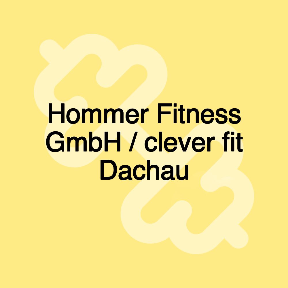 Hommer Fitness GmbH / clever fit Dachau Hommer Fitness GmbH / clever fit Dachau
