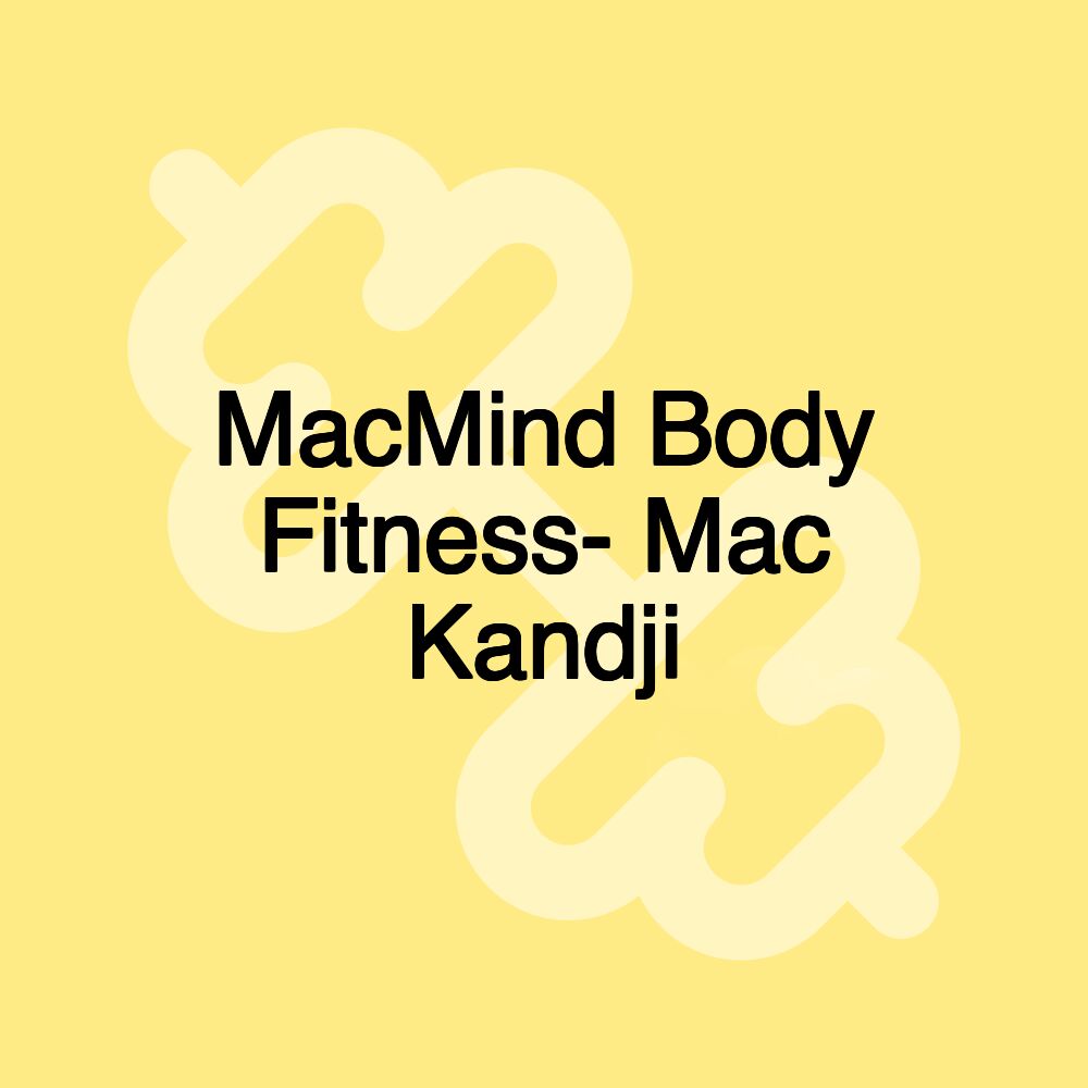 MacMind Body Fitness- Mac Kandji