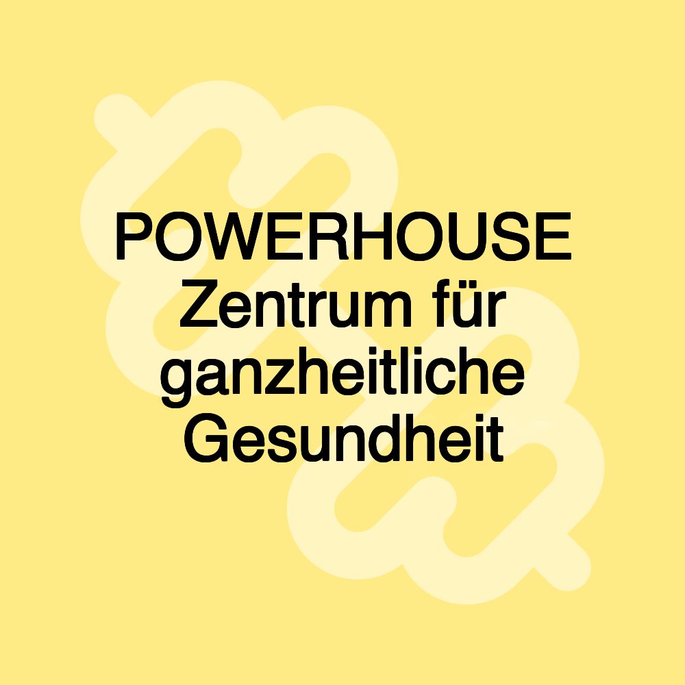 POWERHOUSE Zentrum für ganzheitliche Gesundheit POWERHOUSE Zentrum für ganzheitliche Gesundheit