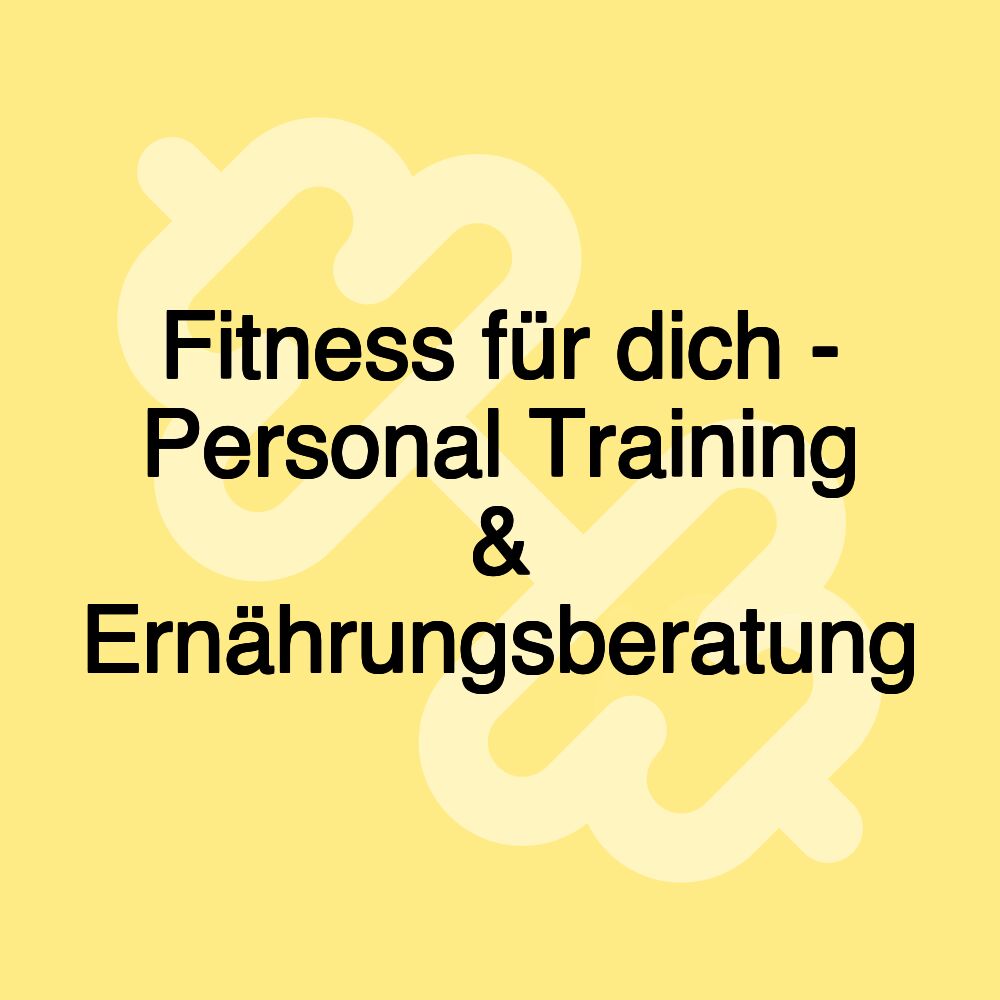 Fitness für dich - Personal Training & Ernährungsberatung Fitness für dich - Personal Training & Ernährungsberatung