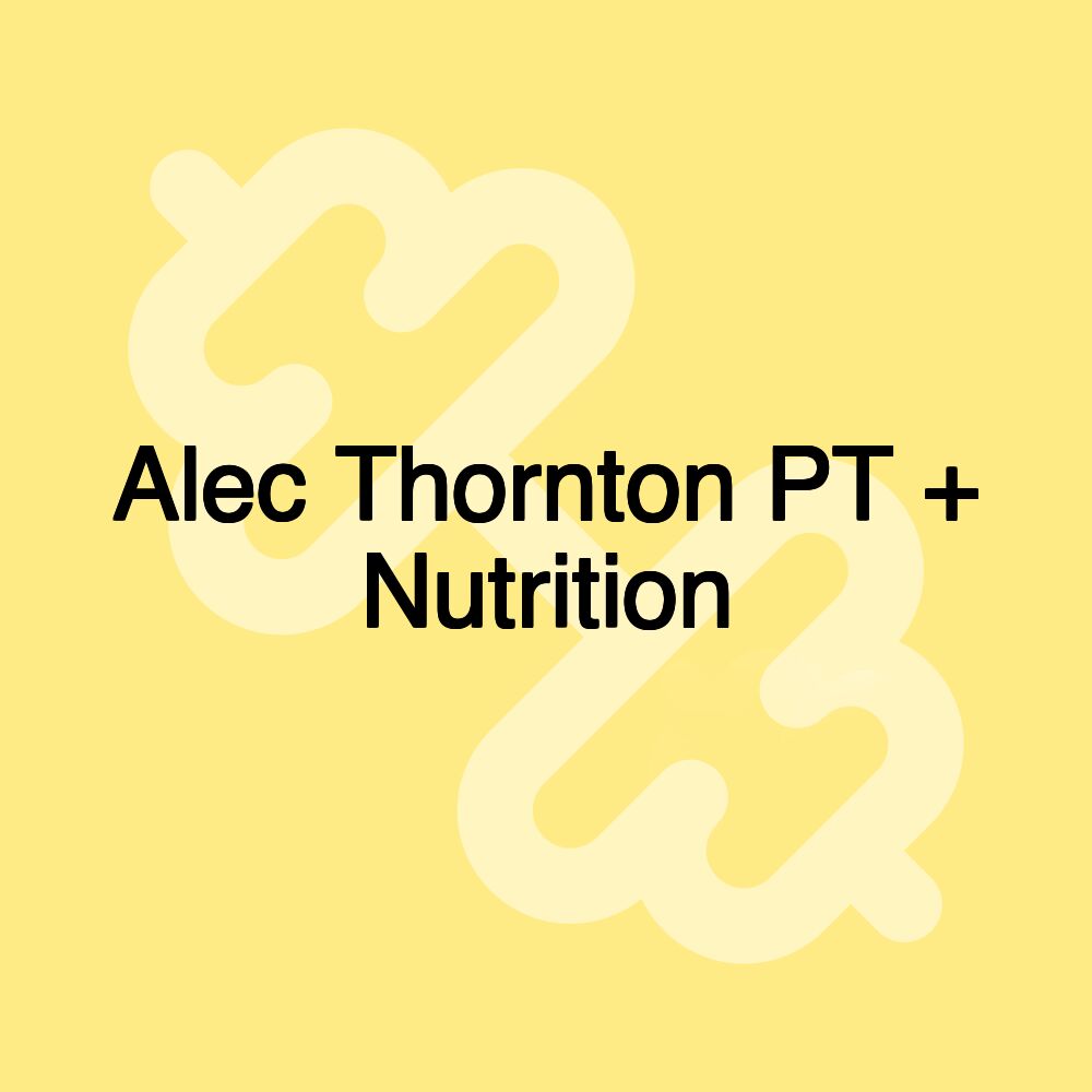 Alec Thornton PT + Nutrition Alec Thornton PT + Nutrition