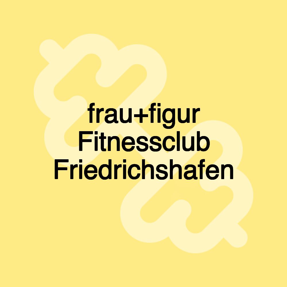 frau+figur Fitnessclub Friedrichshafen