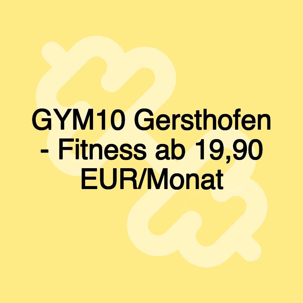 GYM10 Gersthofen - Fitness ab 19,90 EUR/Monat GYM10 Gersthofen - Fitness ab 19,90 EUR/Monat