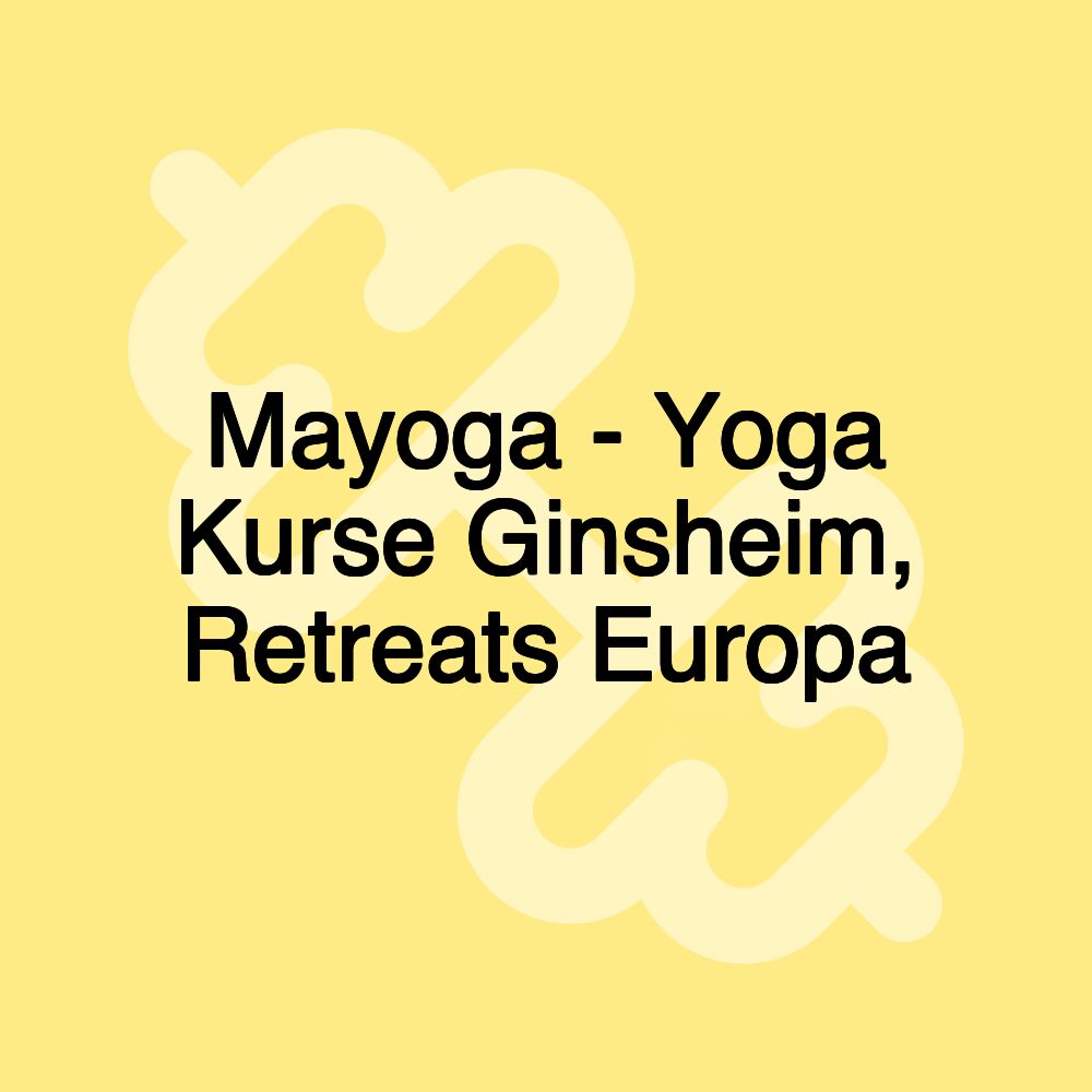 Mayoga - Yoga Kurse Ginsheim, Retreats Europa