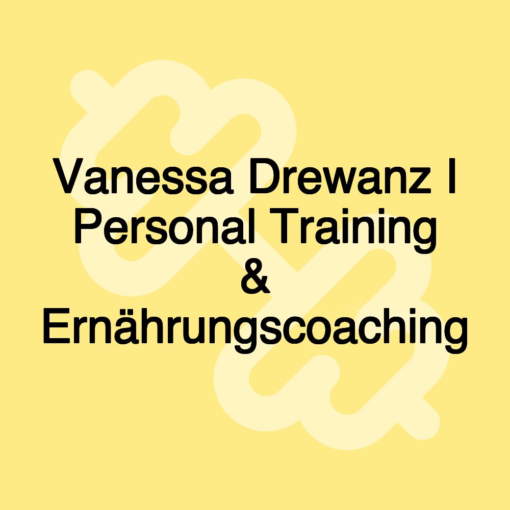 Vanessa Drewanz I Personal Training & Ernährungscoaching