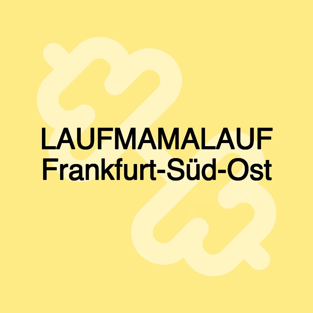 LAUFMAMALAUF Frankfurt-Süd-Ost LAUFMAMALAUF Frankfurt-Süd-Ost