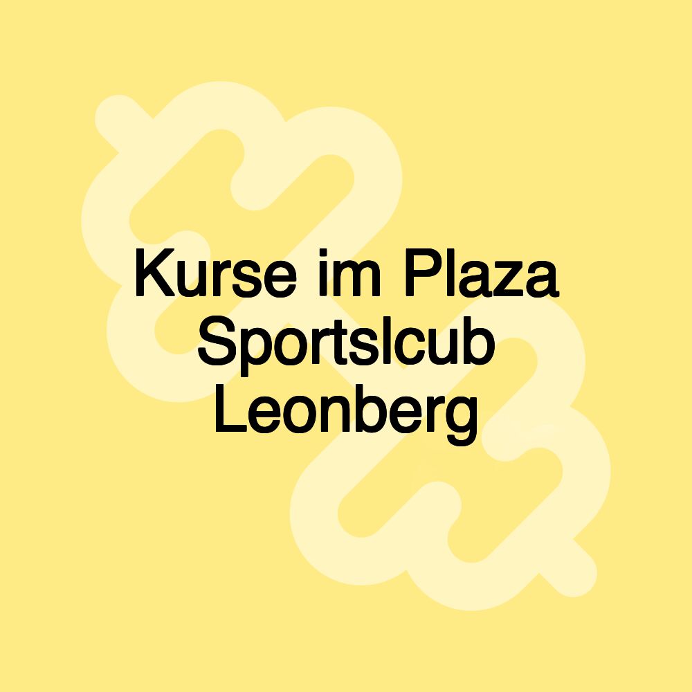 Kurse im Plaza Sportslcub Leonberg Kurse im Plaza Sportslcub Leonberg