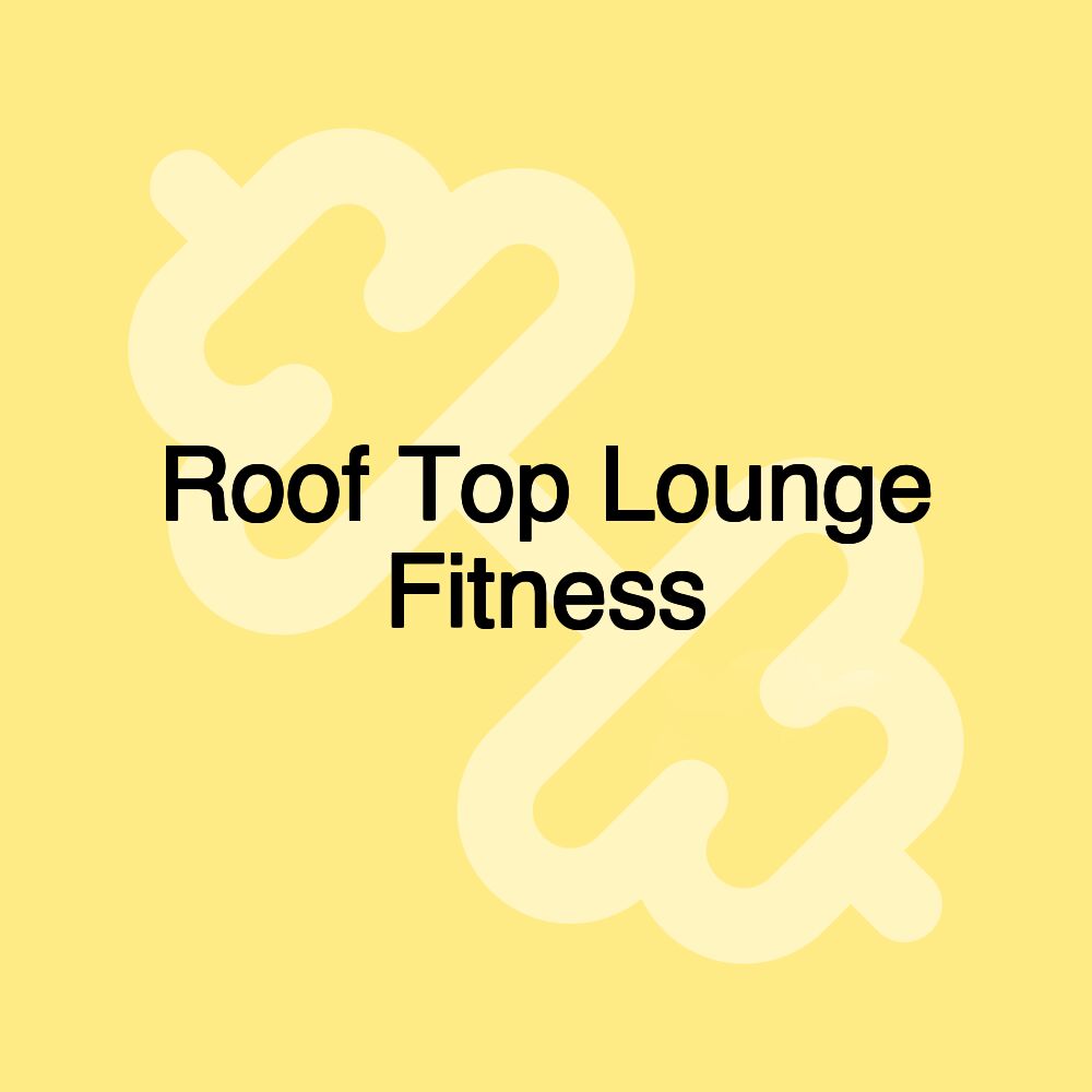 Roof Top Lounge Fitness Roof Top Lounge Fitness