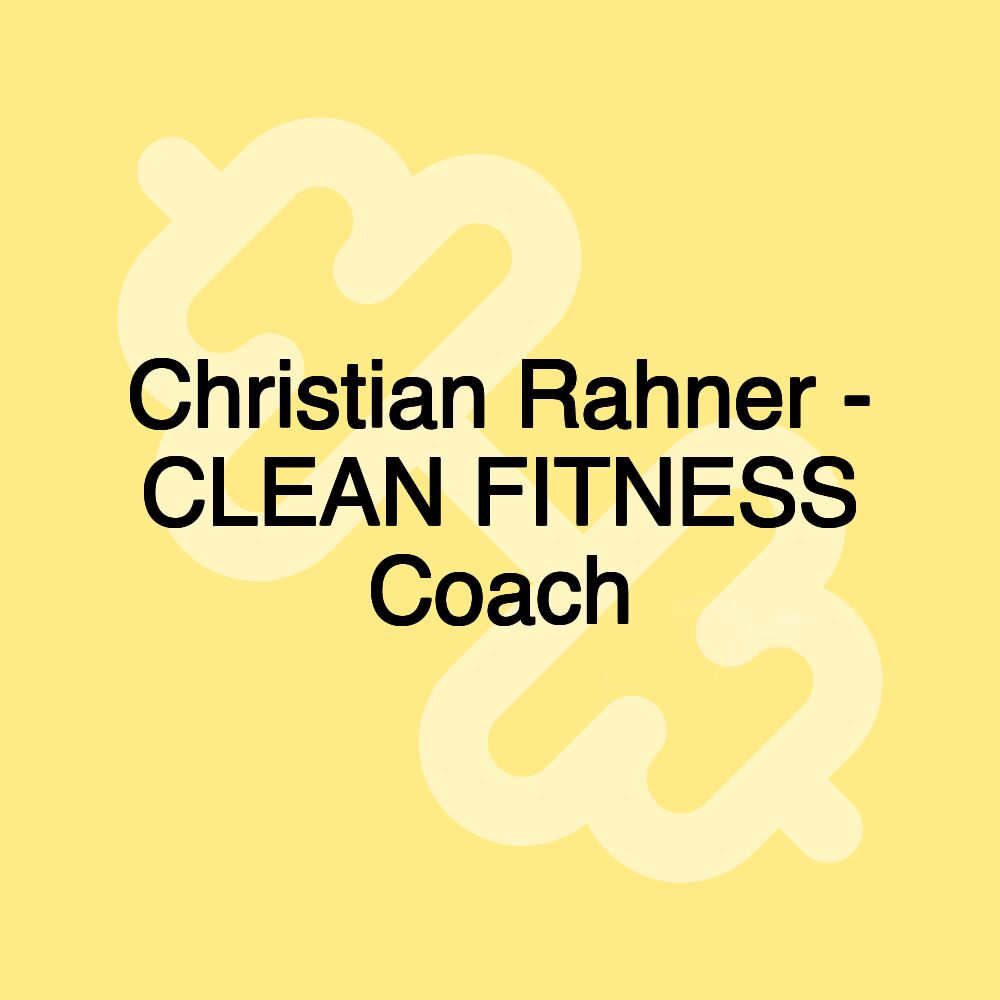 Christian Rahner - CLEAN FITNESS Coach Christian Rahner - CLEAN FITNESS Coach