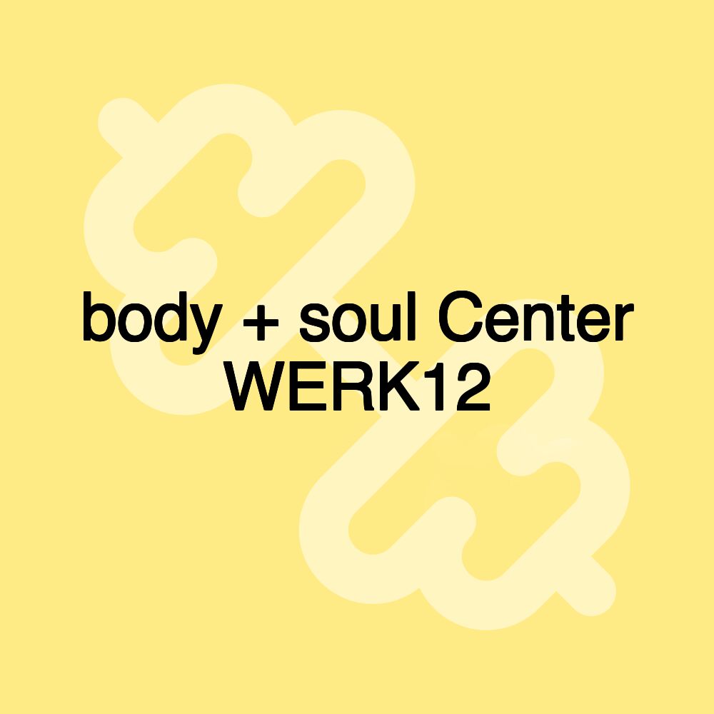body + soul Center WERK12