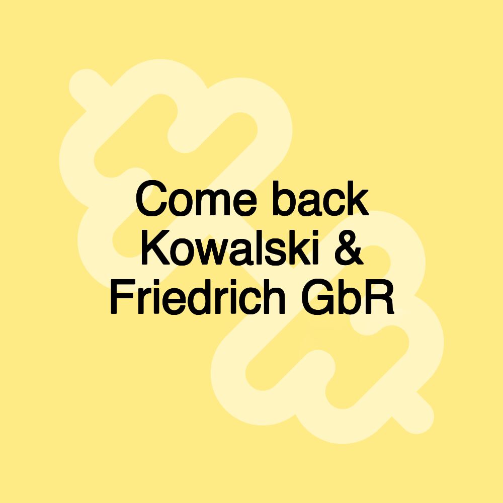 Come back Kowalski & Friedrich GbR