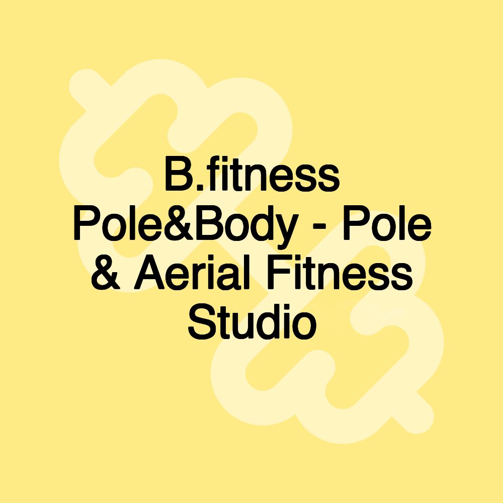 B.fitness Pole&Body - Pole & Aerial Fitness Studio