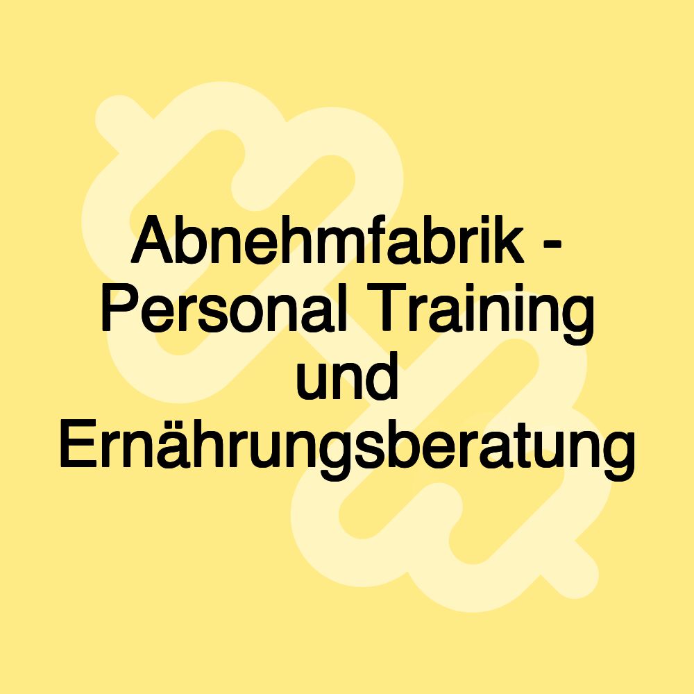 Abnehmfabrik - Personal Training und Ernährungsberatung
