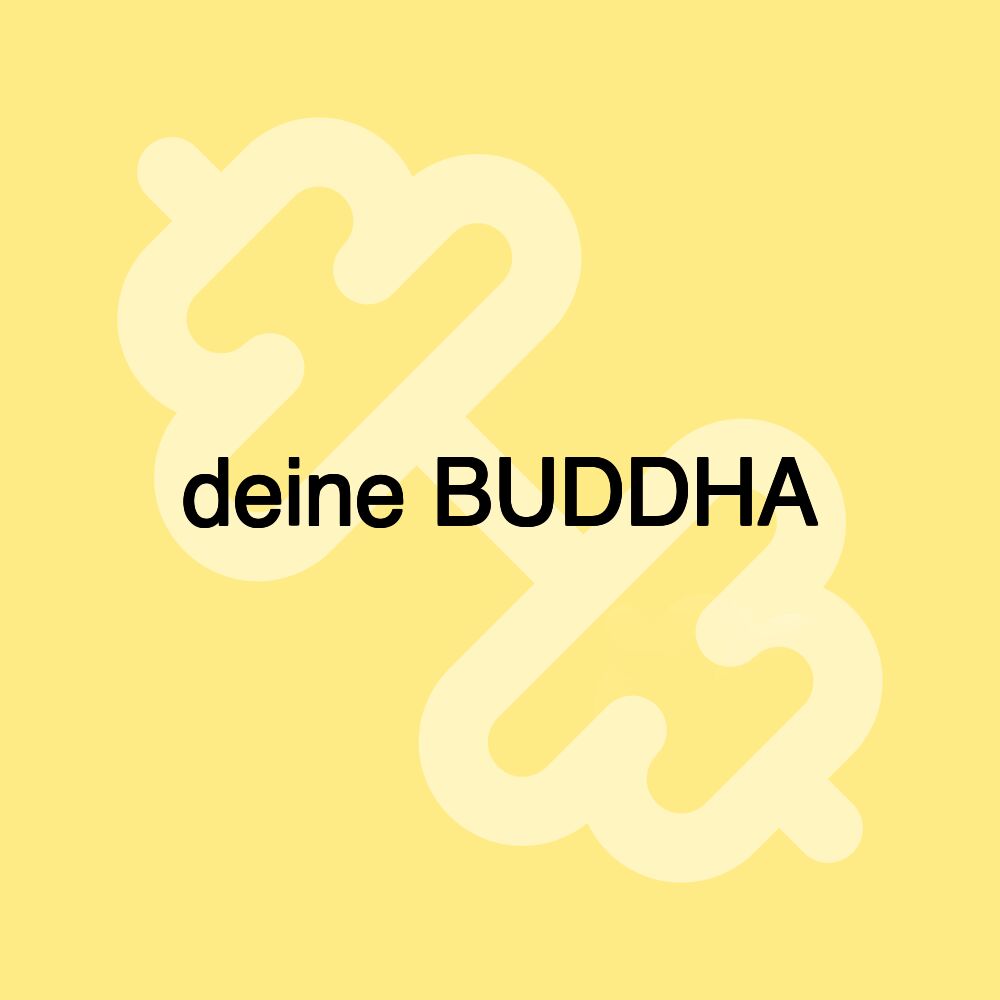 deine BUDDHA deine BUDDHA